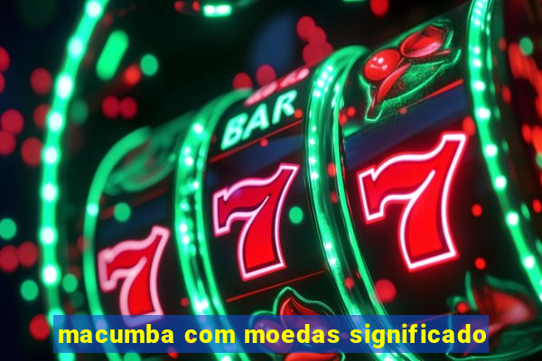 macumba com moedas significado